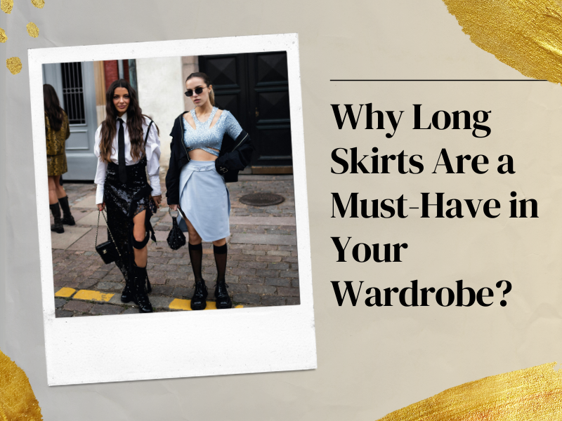 Why Long Skirts Are a Must-Have in Your Wardrobe?